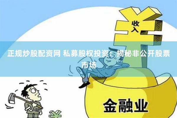 正规炒股配资网 私募股权投资：揭秘非公开股票市场