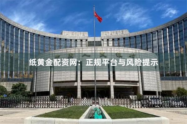 纸黄金配资网：正规平台与风险提示