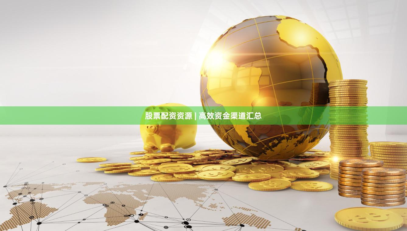 股票配资资源 | 高效资金渠道汇总