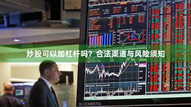 炒股可以加杠杆吗？合法渠道与风险须知