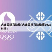 大连国际马拉松(大连国际马拉松赛2023时间)